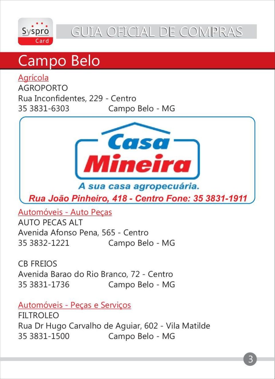 3832-1221 Campo Belo - MG CB FREIOS Avenida Barao do Rio Branco, 72 - Centro 35 3831-1736 Campo Belo - MG