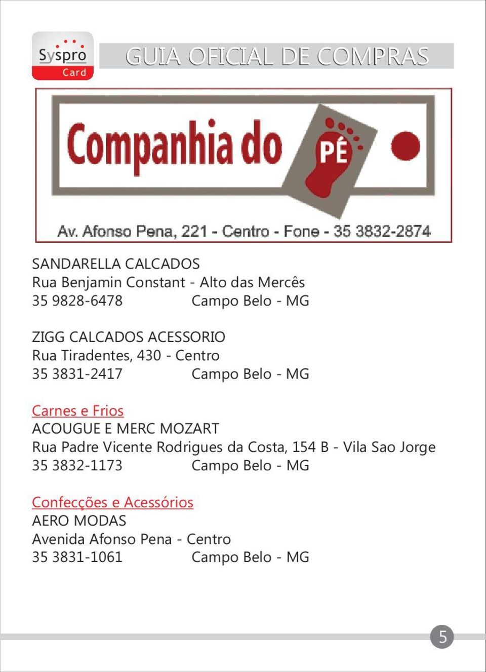 ACOUGUE E MERC MOZART Rua Padre Vicente Rodrigues da Costa, 154 B - Vila Sao Jorge 35 3832-1173