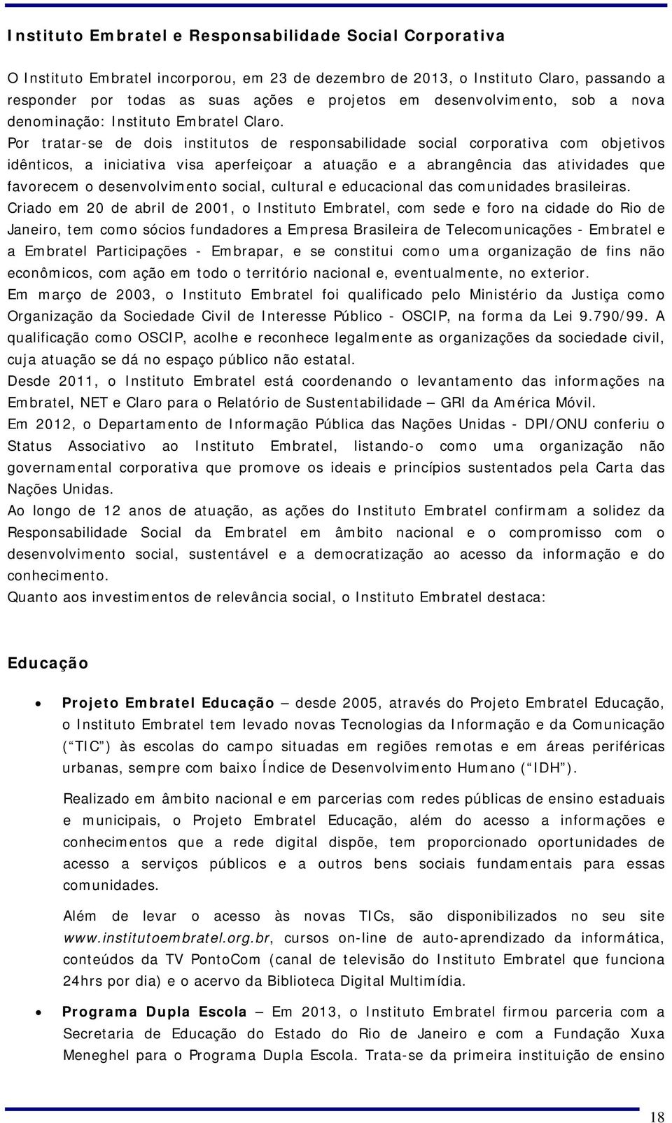 Por tratar-se de dois institutos de responsabilidade social corporativa com objetivos idênticos, a iniciativa visa aperfeiçoar a atuação e a abrangência das atividades que favorecem o desenvolvimento