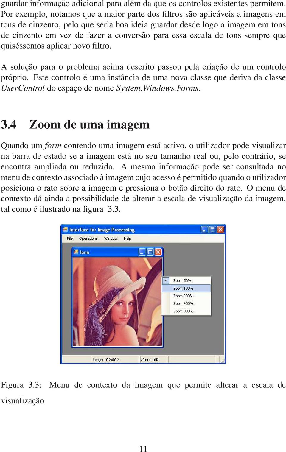 para essa escala de tons sempre que quiséssemos aplicar novo filtro. A solução para o problema acima descrito passou pela criação de um controlo próprio.