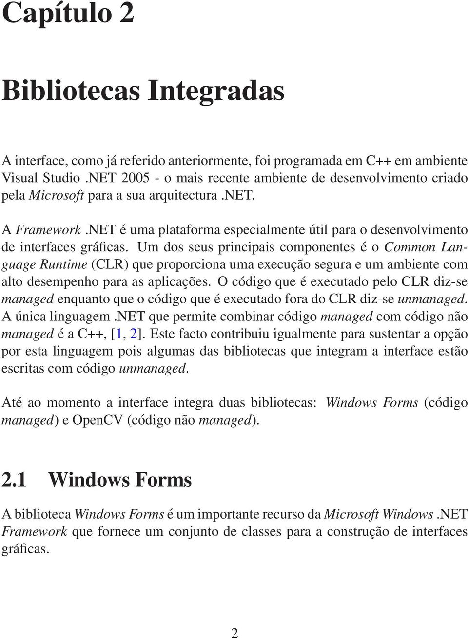 NET é uma plataforma especialmente útil para o desenvolvimento de interfaces gráficas.