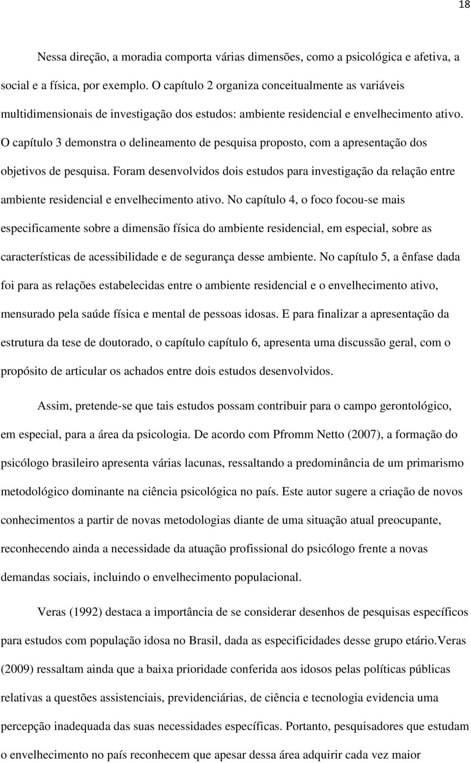 O capítulo 3 demonstra o delineamento de pesquisa proposto, com a apresentação dos objetivos de pesquisa.