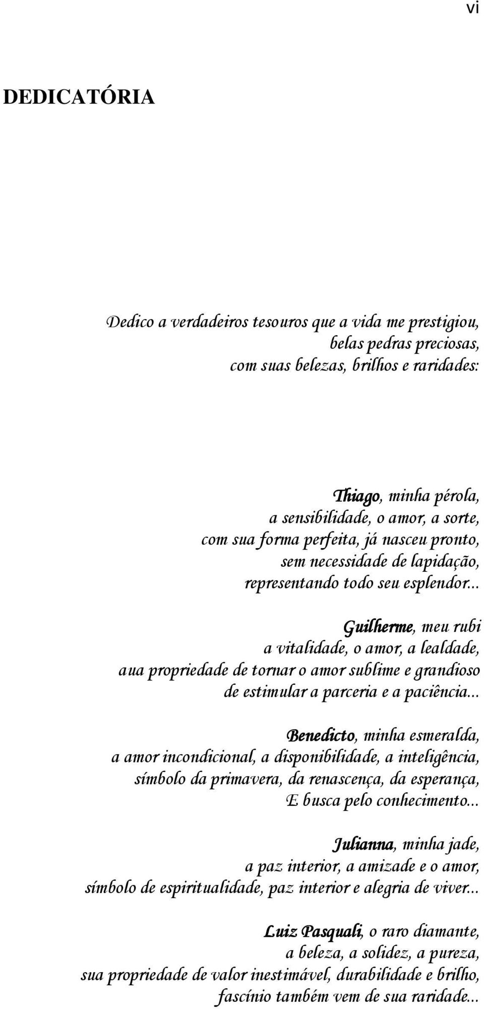 .. Guilherme, meu rubi a vitalidade, o amor, a lealdade, aua propriedade de tornar o amor sublime e grandioso de estimular a parceria e a paciência.