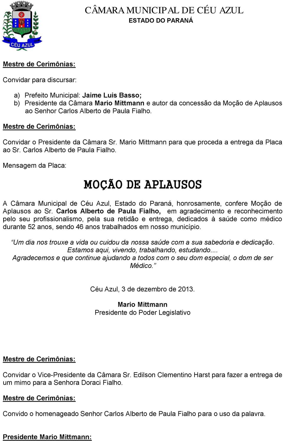Mensagem da Placa: MOÇÃO DE APLAUSOS A Câmara Municipal de Céu Azul, Estado do Paraná, honrosamente, confere Moção de Aplausos ao Sr.