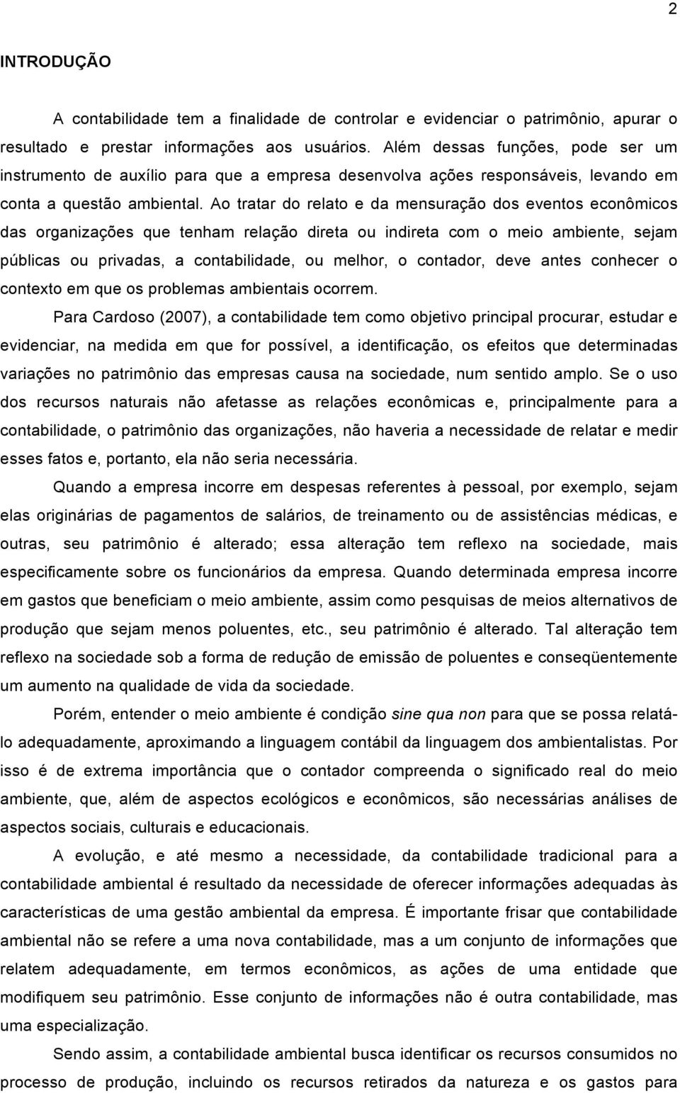 Ao tratar do relato e da mensuração dos eventos econômicos das organizações que tenham relação direta ou indireta com o meio ambiente, sejam públicas ou privadas, a contabilidade, ou melhor, o