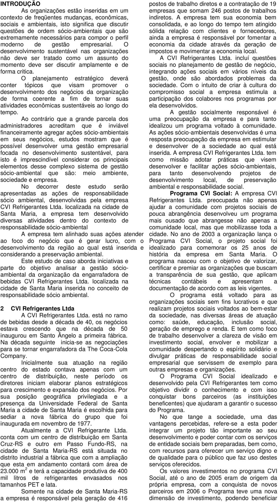 O desenvolvimento sustentável nas organizações não deve ser tratado como um assunto do momento deve ser discutir amplamente e de forma critica.