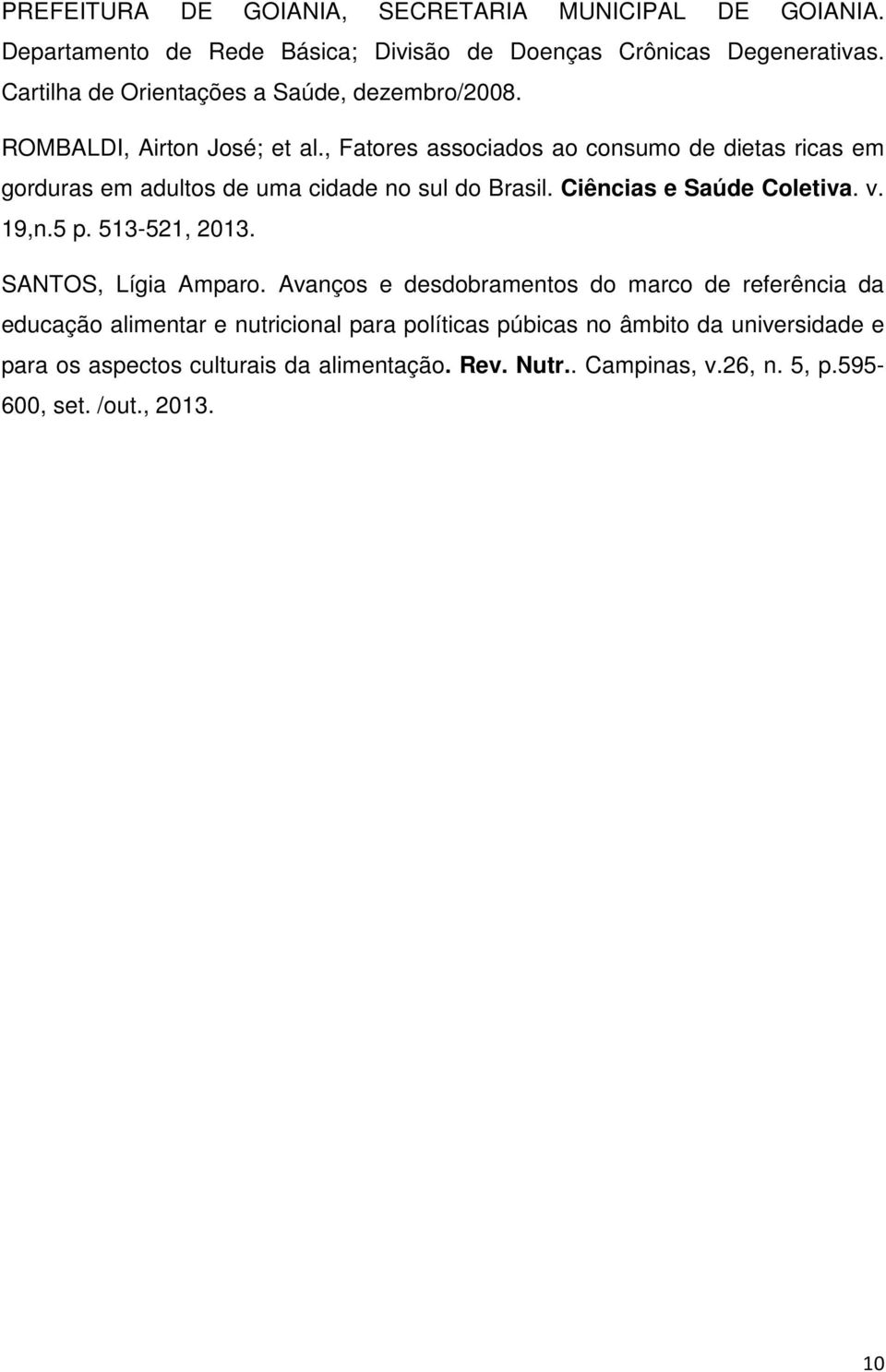 , Fatores associados ao consumo de dietas ricas em gorduras em adultos de uma cidade no sul do Brasil. Ciências e Saúde Coletiva. v. 19,n.5 p. 513-521, 2013.