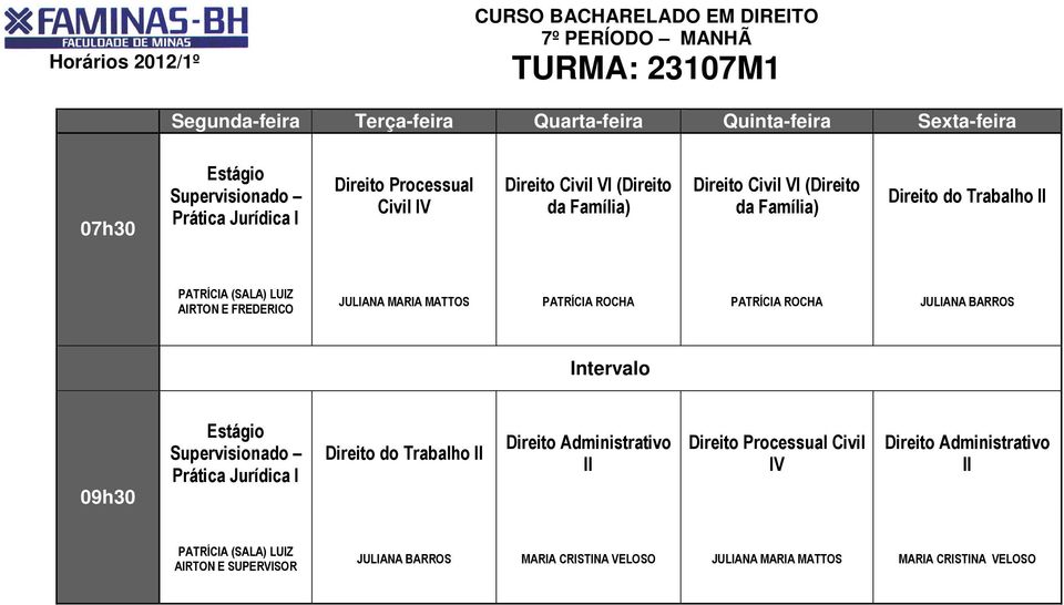 PATRÍCIA ROCHA JULIANA BARROS 09h30 Prática Jurídica I Direito do Trabalho II Direito Administrativo II Civil IV Direito
