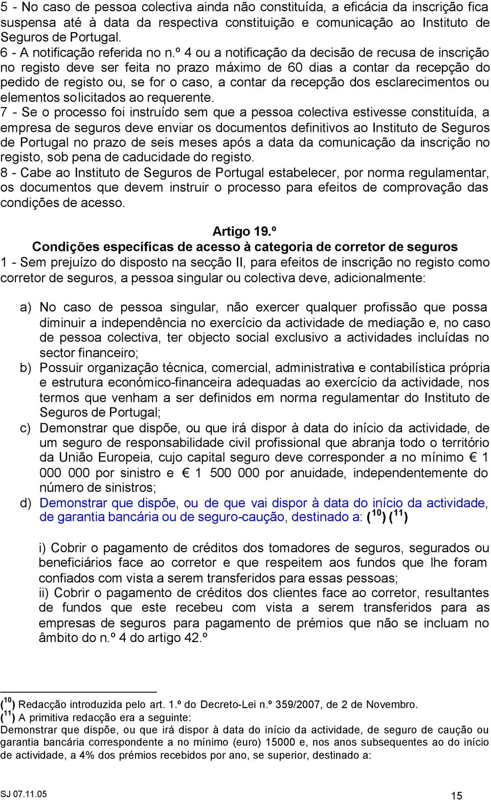 º 4 ou a notificação da decisão de recusa de inscrição no registo deve ser feita no prazo máximo de 60 dias a contar da recepção do pedido de registo ou, se for o caso, a contar da recepção dos