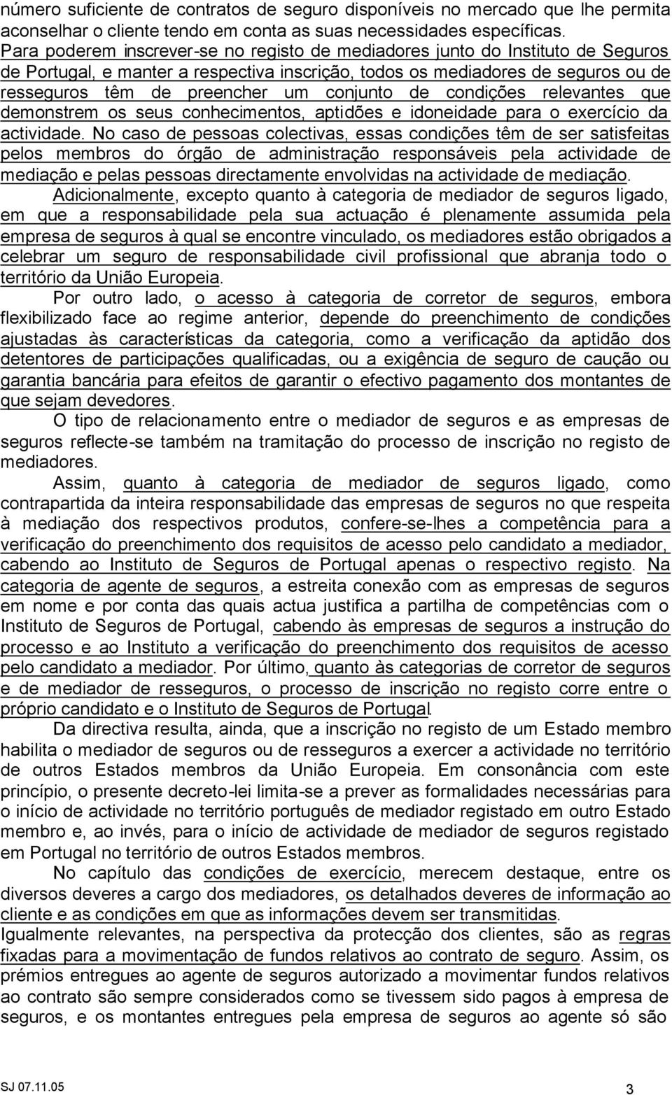 conjunto de condições relevantes que demonstrem os seus conhecimentos, aptidões e idoneidade para o exercício da actividade.