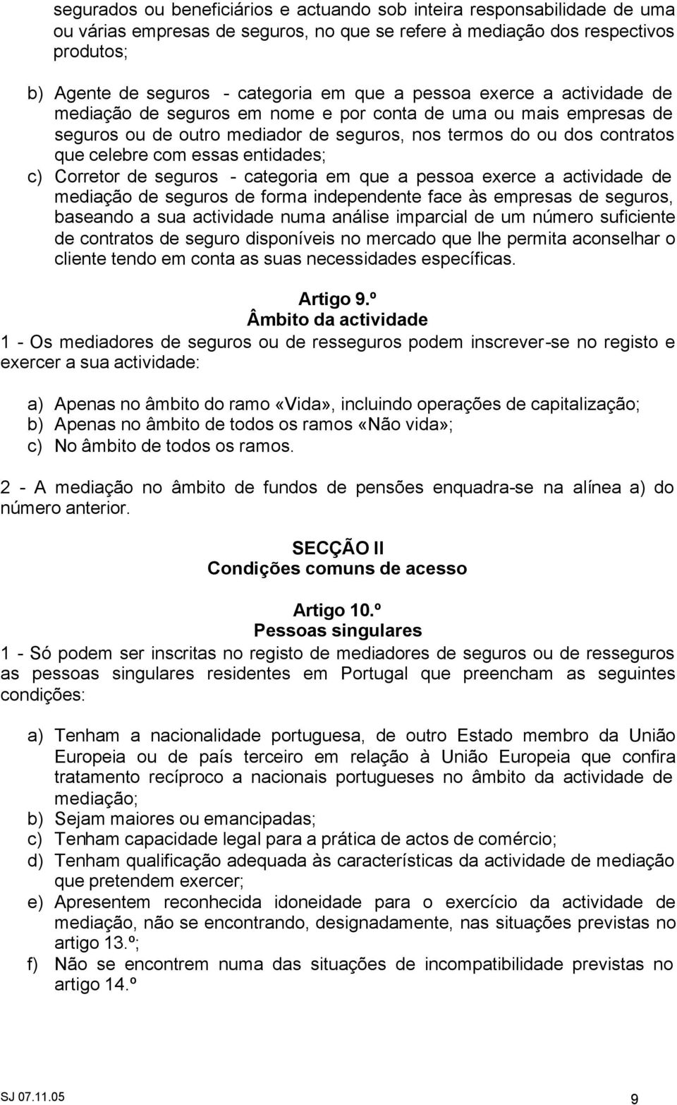 entidades; c) Corretor de seguros - categoria em que a pessoa exerce a actividade de mediação de seguros de forma independente face às empresas de seguros, baseando a sua actividade numa análise