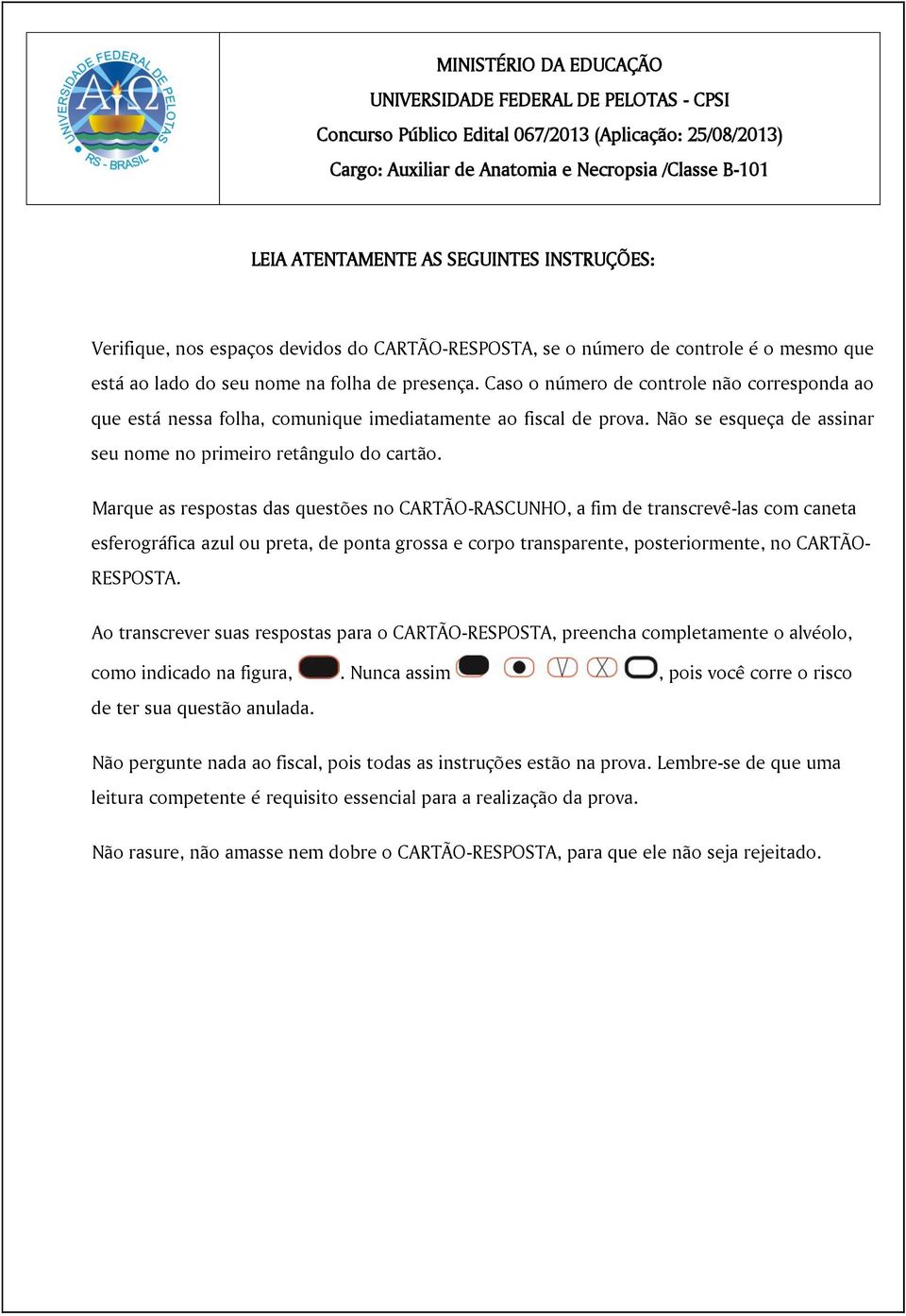 Caso o número de controle não corresponda ao que está nessa folha, comunique imediatamente ao fiscal de prova. Não se esqueça de assinar seu nome no primeiro retângulo do cartão.