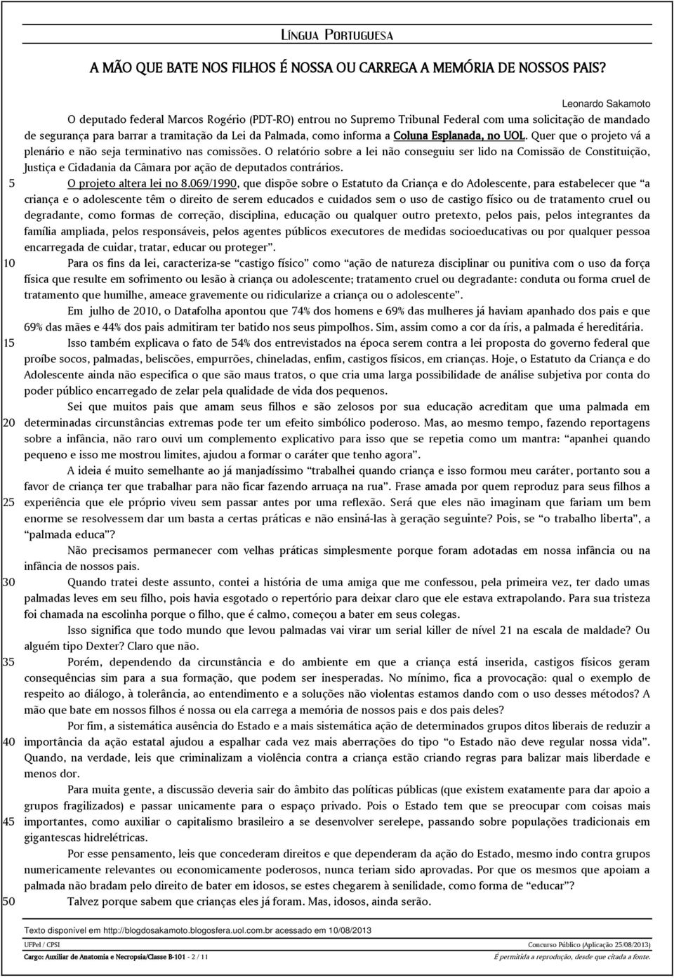 Lei da Palmada, como informa a Coluna Esplanada, no UOL. Quer que o projeto vá a plenário e não seja terminativo nas comissões.