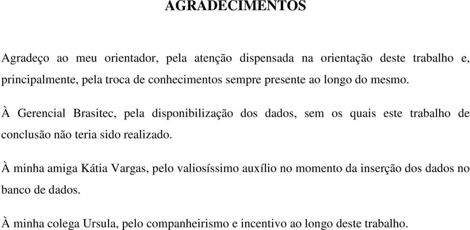 À Gerencial Brasitec, pela disponibilização dos dados, sem os quais este trabalho de conclusão não teria sido realizado.