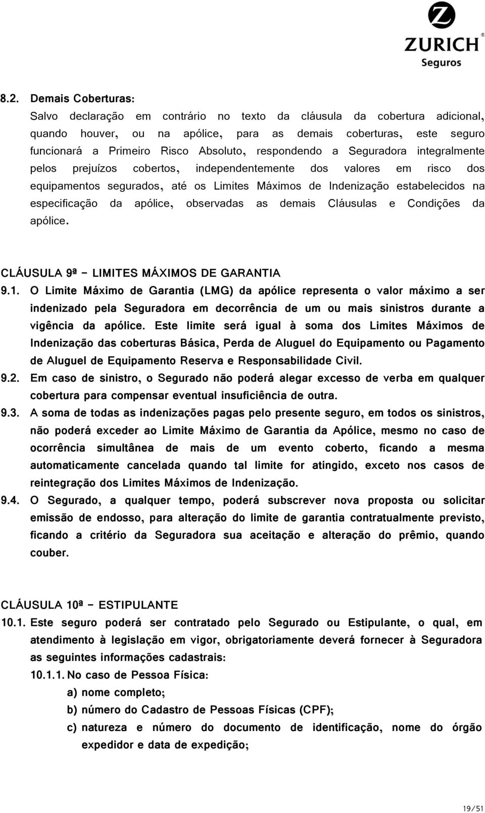 especificação da apólice, observadas as demais Cláusulas e Condições da apólice. CLÁUSULA 9ª - LIMITES MÁXIMOS DE GARANTIA 9.1.