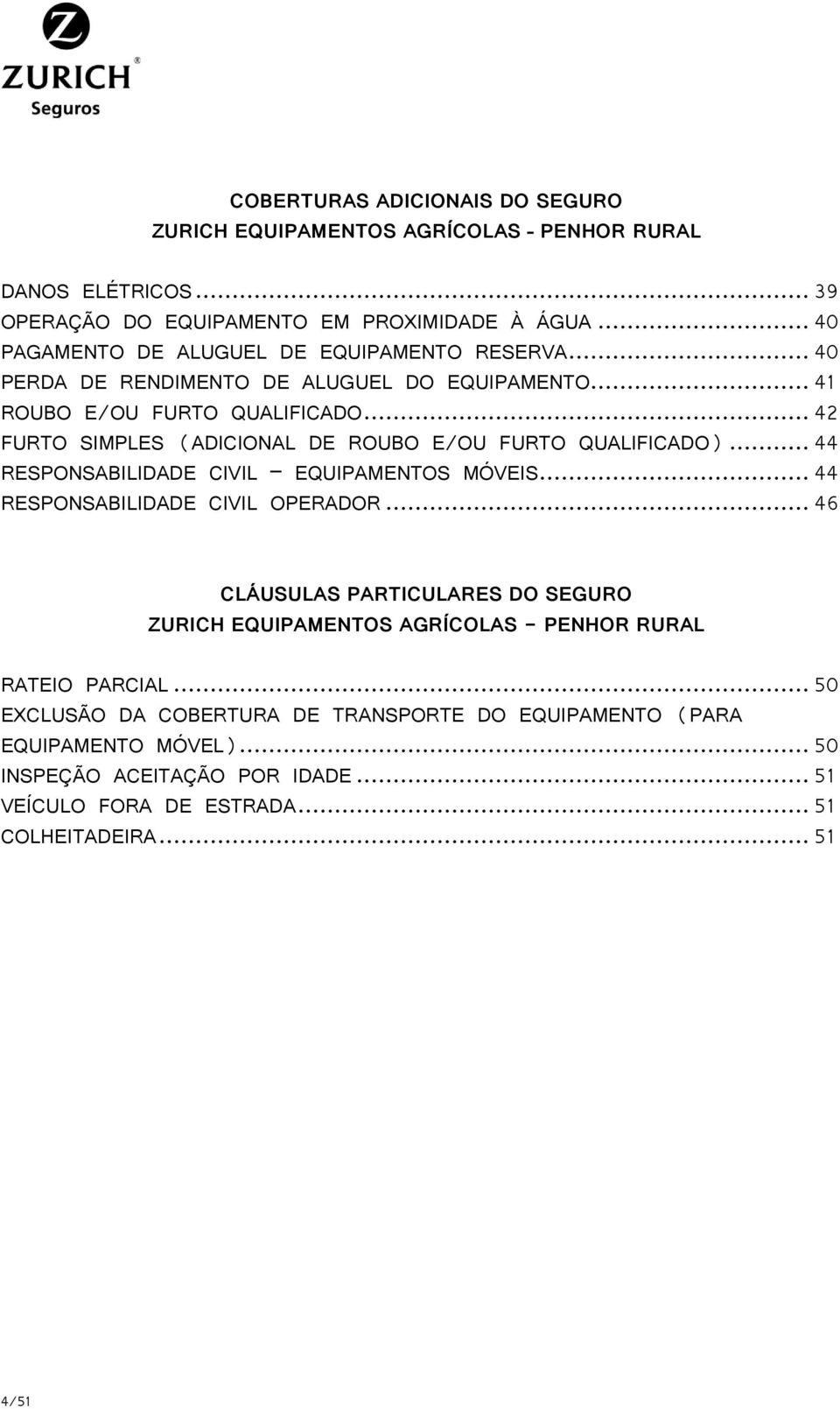 .. 42 FURTO SIMPLES (ADICIONAL DE ROUBO E/OU FURTO QUALIFICADO)... 44 RESPONSABILIDADE CIVIL EQUIPAMENTOS MÓVEIS... 44 RESPONSABILIDADE CIVIL OPERADOR.