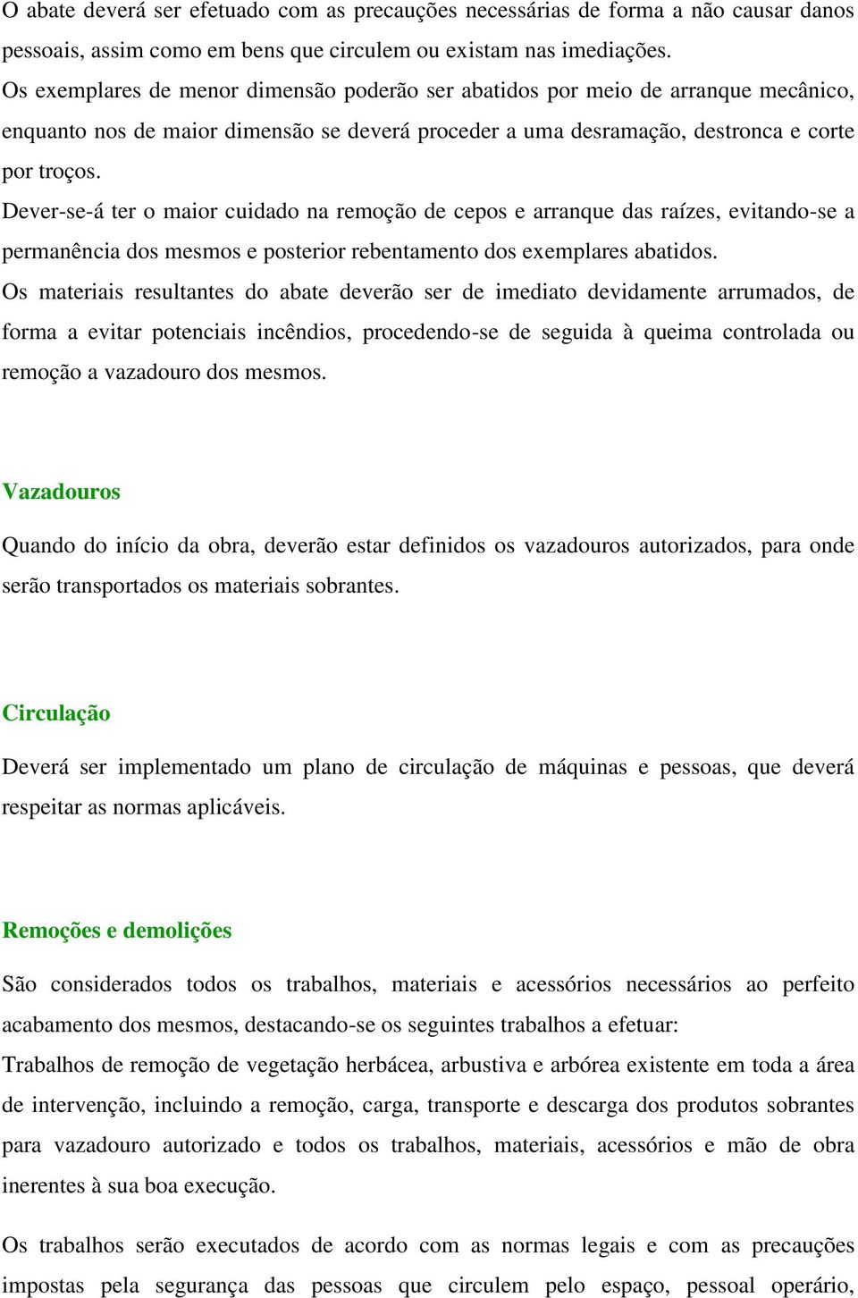 Dever-se-á ter o maior cuidado na remoção de cepos e arranque das raízes, evitando-se a permanência dos mesmos e posterior rebentamento dos exemplares abatidos.