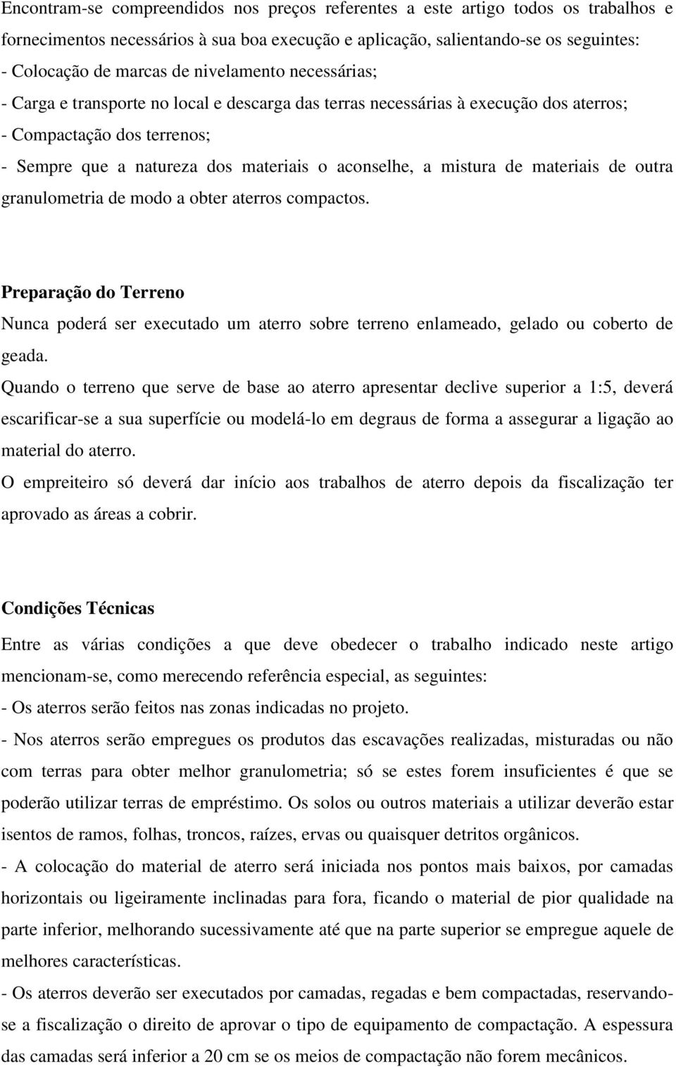 mistura de materiais de outra granulometria de modo a obter aterros compactos. Preparação do Terreno Nunca poderá ser executado um aterro sobre terreno enlameado, gelado ou coberto de geada.