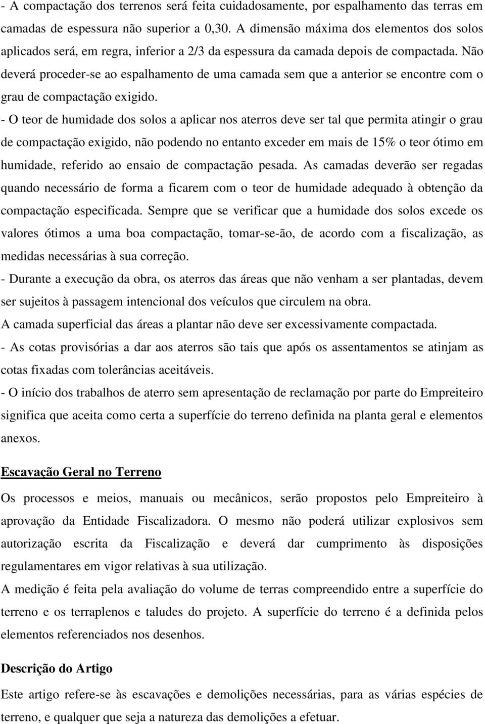 Não deverá proceder-se ao espalhamento de uma camada sem que a anterior se encontre com o grau de compactação exigido.