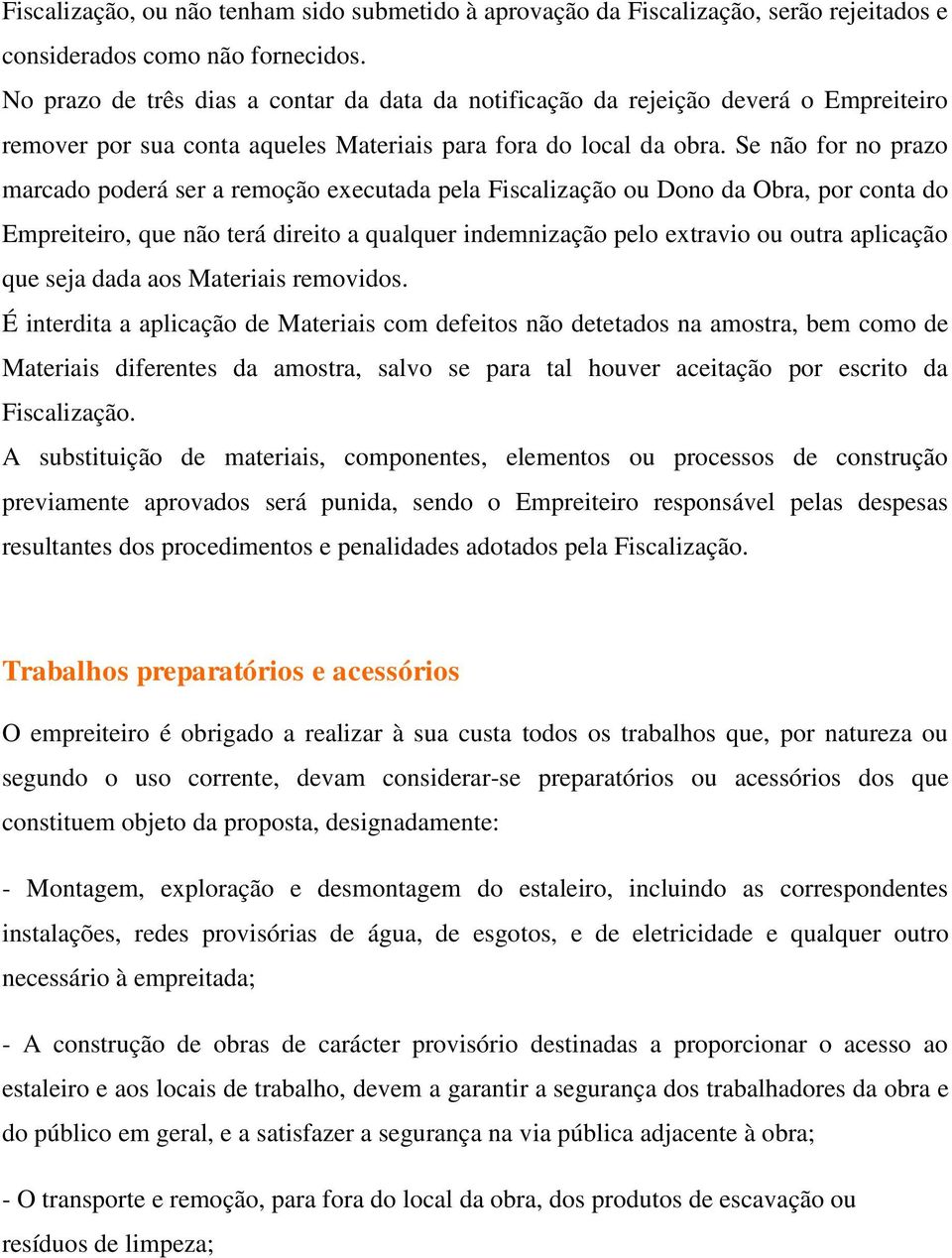 Se não for no prazo marcado poderá ser a remoção executada pela Fiscalização ou Dono da Obra, por conta do Empreiteiro, que não terá direito a qualquer indemnização pelo extravio ou outra aplicação