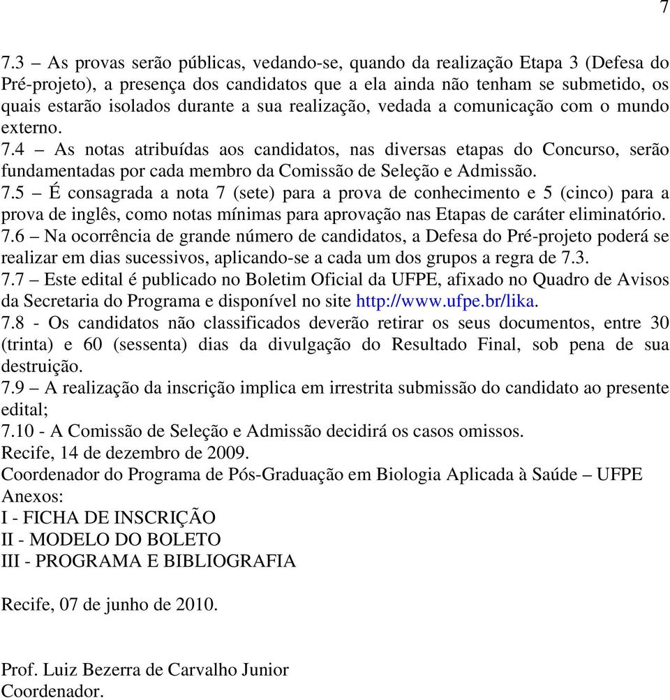 4 As notas atribuís aos canditos, nas diversas etapas do Concurso, serão funmentas por ca membro e Admissão. 7.