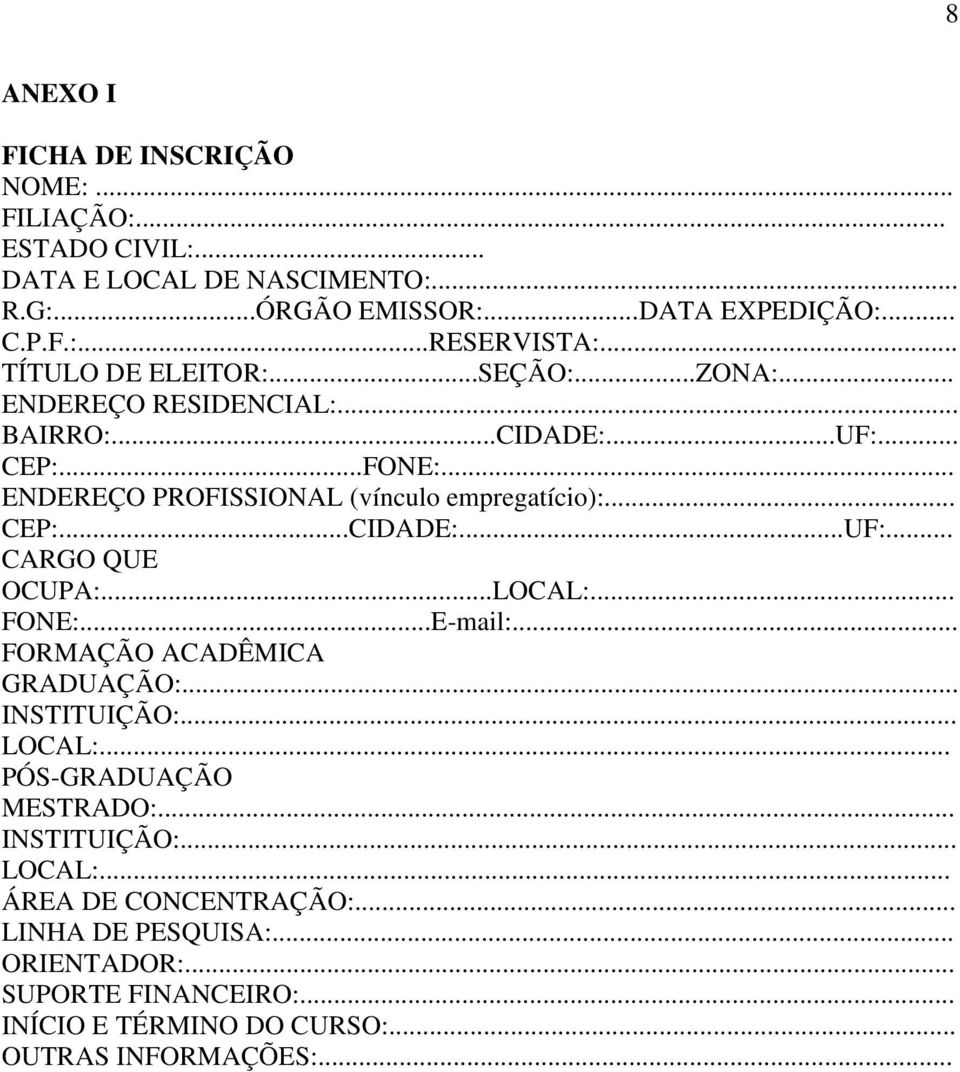 .. CEP:...CIDADE:...UF:... CARGO QUE OCUPA:...LOCAL:... FONE:...E-mail:... FORMAÇÃO ACADÊMICA GRADUAÇÃO:... INSTITUIÇÃO:... LOCAL:... PÓS-GRADUAÇÃO MESTRADO:.