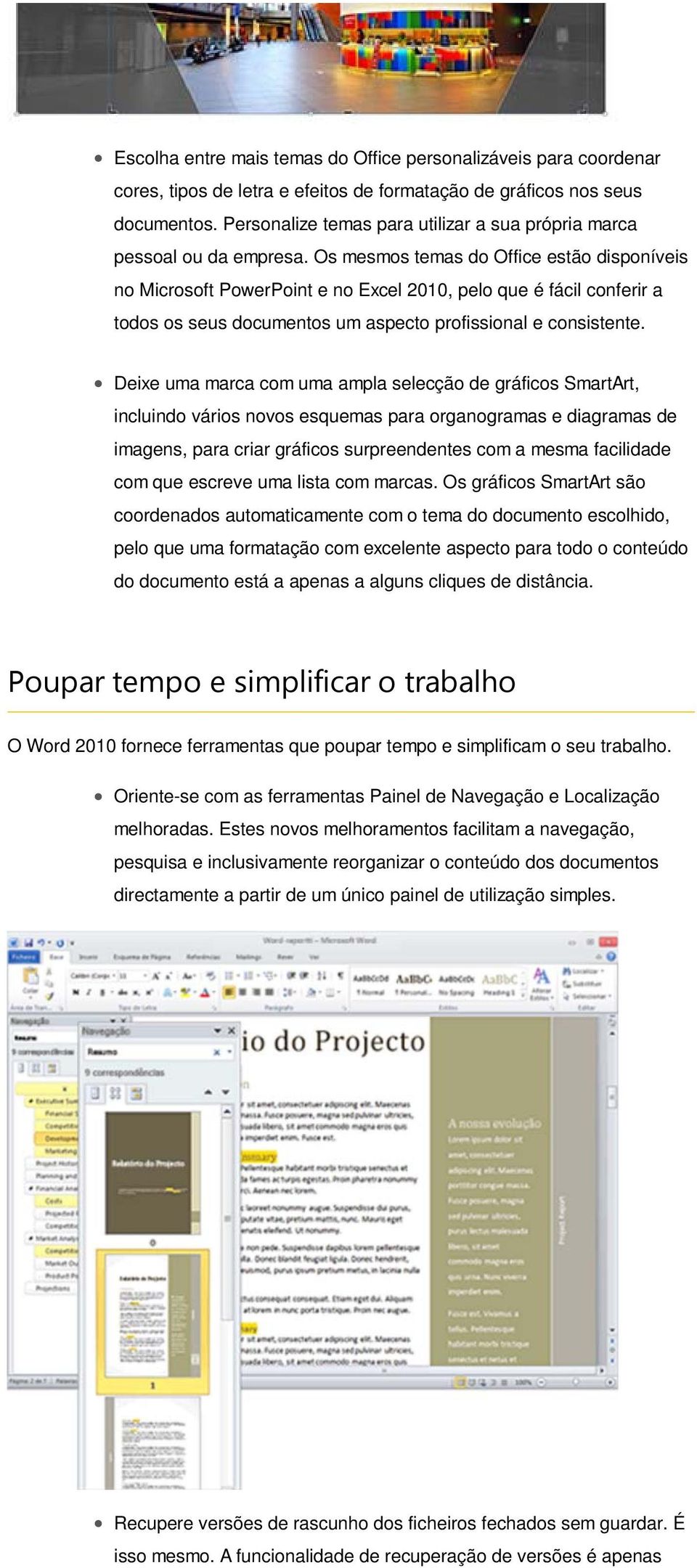 Os mesmos temas do Office estão disponíveis no Microsoft PowerPoint e no Excel 2010, pelo que é fácil conferir a todos os seus documentos um aspecto profissional e consistente.