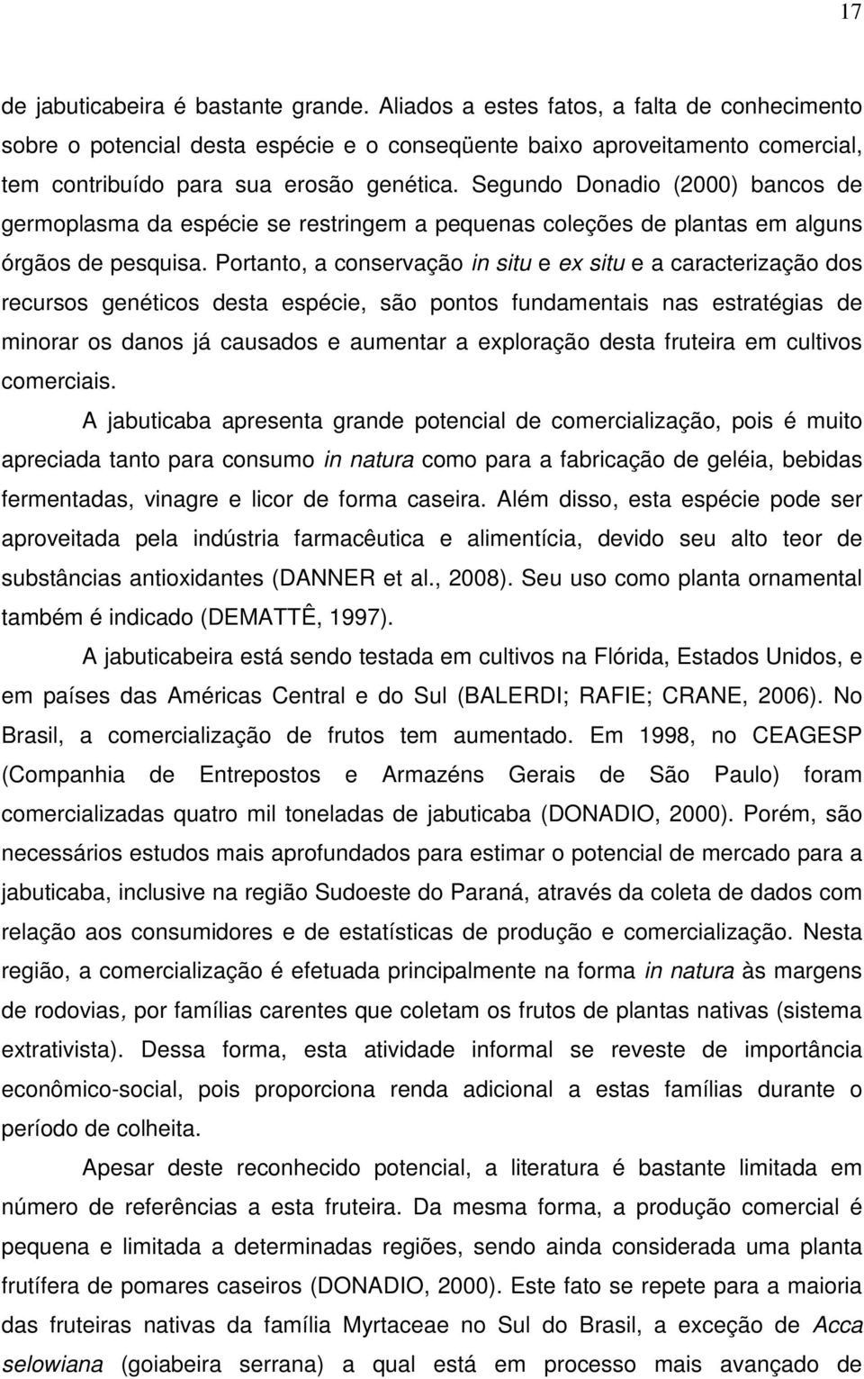 Segundo Donadio (2000) bancos de germoplasma da espécie se restringem a pequenas coleções de plantas em alguns órgãos de pesquisa.