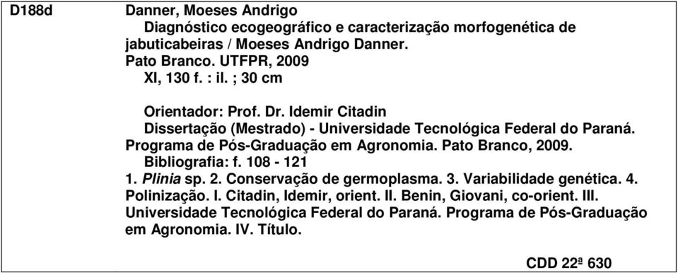 Programa de Pós-Graduação em Agronomia. Pato Branco, 2009. Bibliografia: f. 108-121 1. Plinia sp. 2. Conservação de germoplasma. 3. Variabilidade genética.