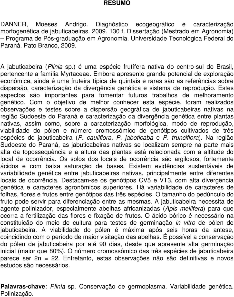 Embora apresente grande potencial de exploração econômica, ainda é uma fruteira típica de quintais e raras são as referências sobre dispersão, caracterização da divergência genética e sistema de