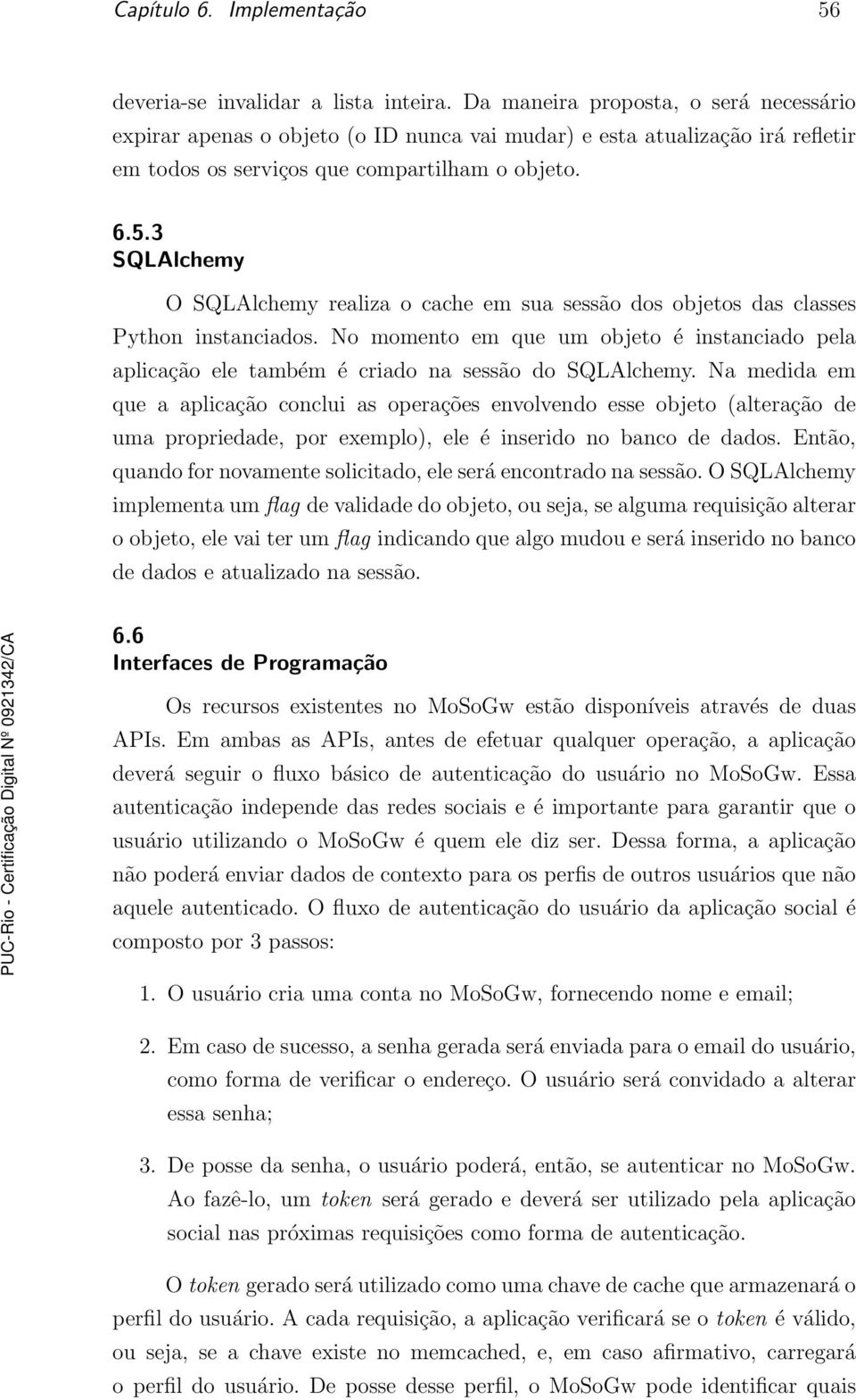 3 SQLAlchemy O SQLAlchemy realiza o cache em sua sessão dos objetos das classes Python instanciados.