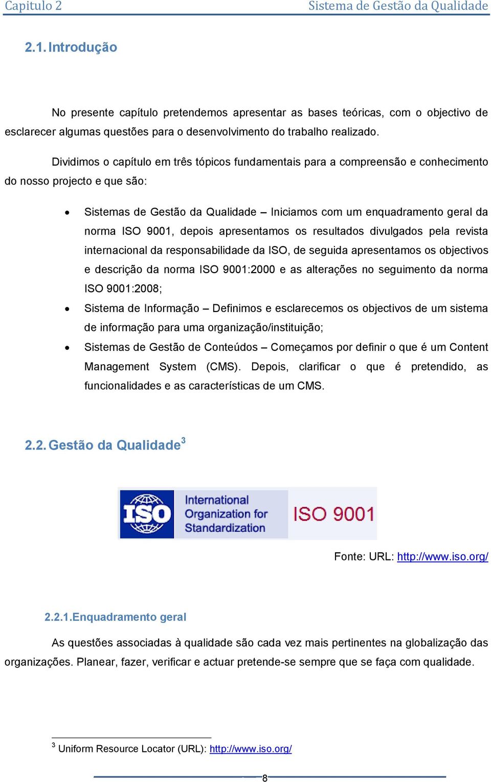 9001, depois apresentamos os resultados divulgados pela revista internacional da responsabilidade da ISO, de seguida apresentamos os objectivos e descrição da norma ISO 9001:2000 e as alterações no
