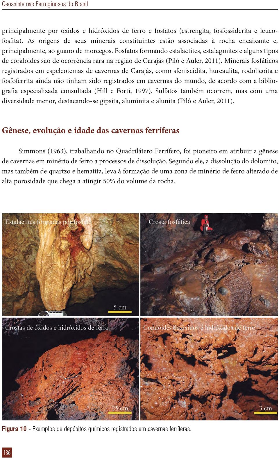 Fosfatos formando estalactites, estalagmites e alguns tipos de coraloides são de ocorrência rara na região de Carajás (Piló e Auler, 2011).