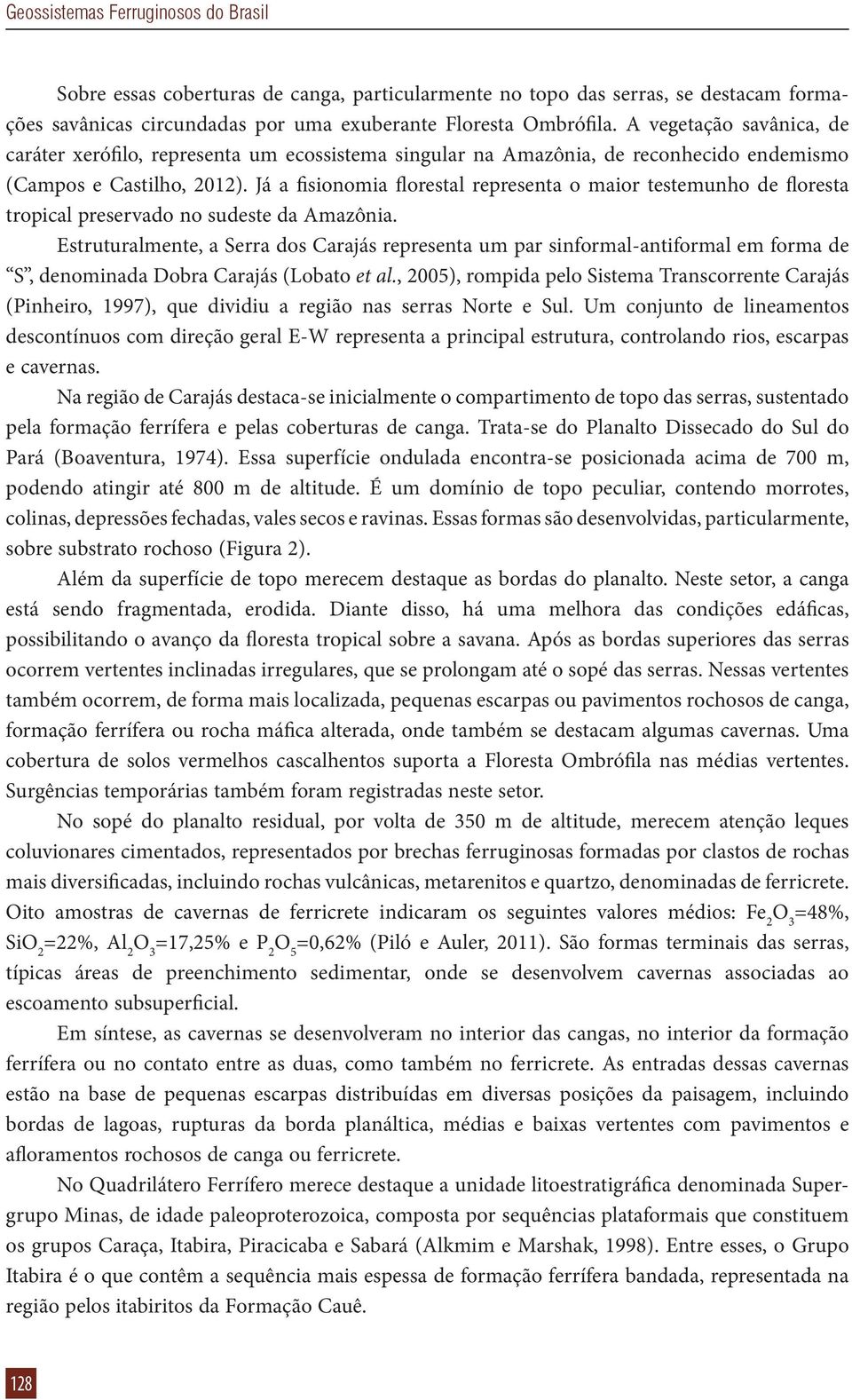 Já a fisionomia florestal representa o maior testemunho de floresta tropical preservado no sudeste da Amazônia.