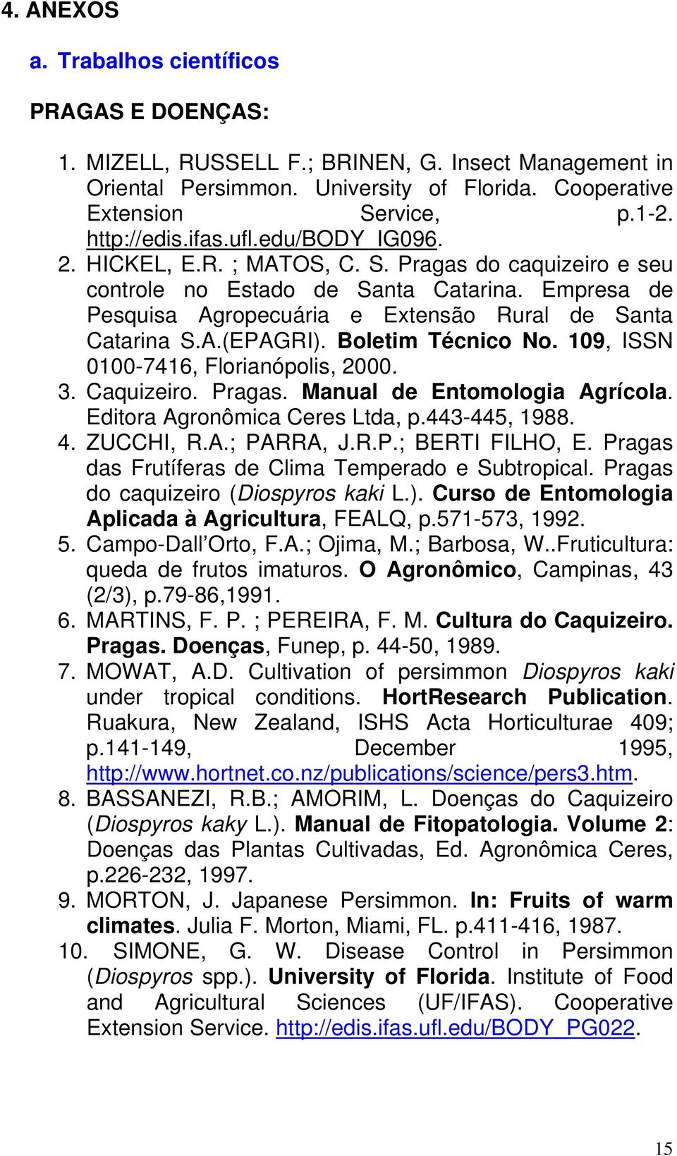 Empresa de Pesquisa Agropecuária e Extensão Rural de Santa Catarina S.A.(EPAGRI). Boletim Técnico No. 109, ISSN 0-7416, Florianópolis, 2000. 3. Caquizeiro. Pragas. Manual de Entomologia Agrícola.