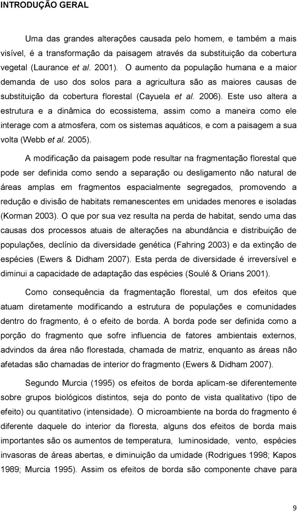 Este uso altera a estrutura e a dinâmica do ecossistema, assim como a maneira como ele interage com a atmosfera, com os sistemas aquáticos, e com a paisagem a sua volta (Webb et al. 2005).