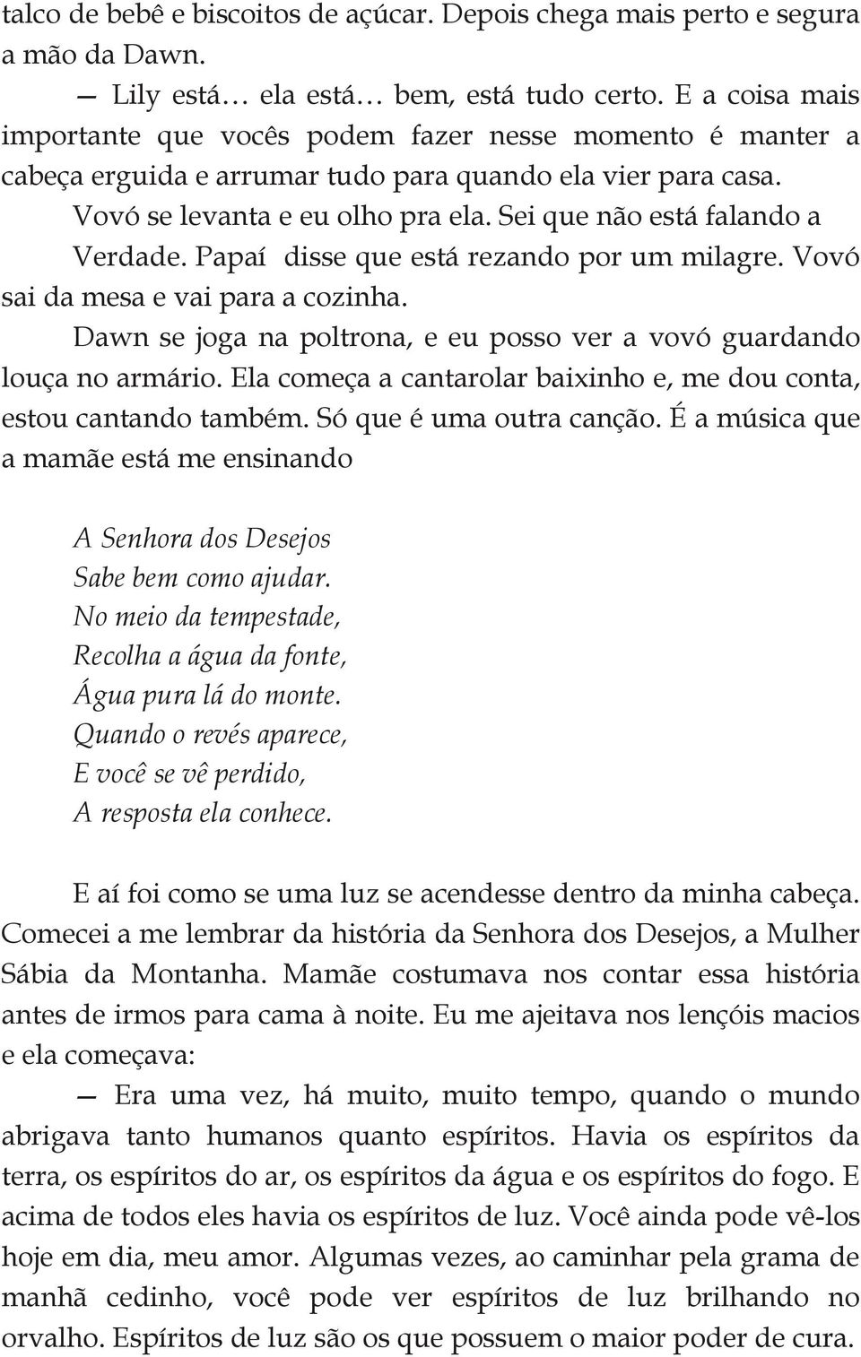 Sei que não está falando a Verdade. Papaí disse que está rezando por um milagre. Vovó sai da mesa e vai para a cozinha. Dawn se joga na poltrona, e eu posso ver a vovó guardando louça no armário.