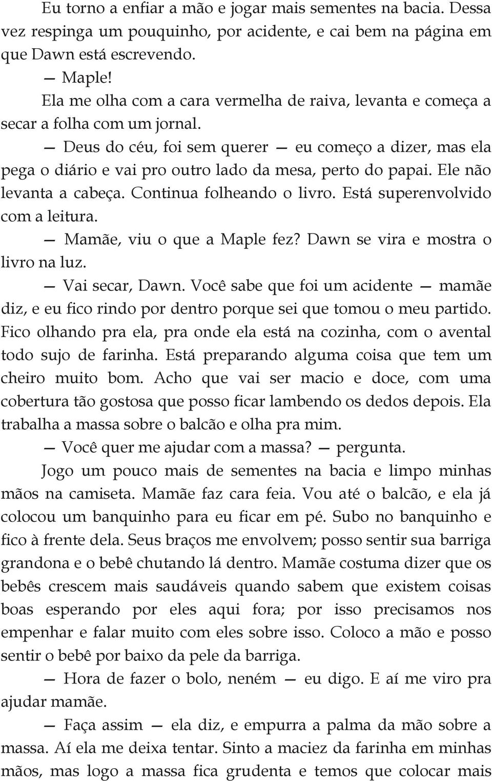 Deus do céu, foi sem querer eu começo a dizer, mas ela pega o diário e vai pro outro lado da mesa, perto do papai. Ele não levanta a cabeça. Continua folheando o livro.