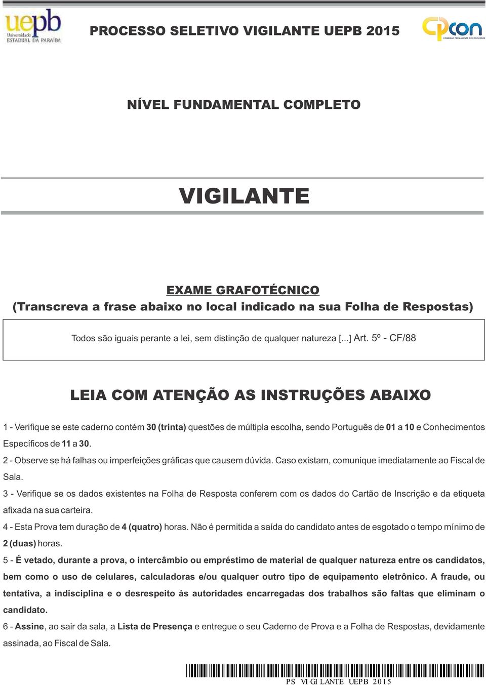 5º - CF/88 LEIA COM ATENÇÃO AS INSTRUÇÕES ABAIXO 1 - Verifique se este caderno contém 30 (trinta) questões de múltipla escolha, sendo Português de 01 a 10 e Conhecimentos Específicos de 11 a 30.