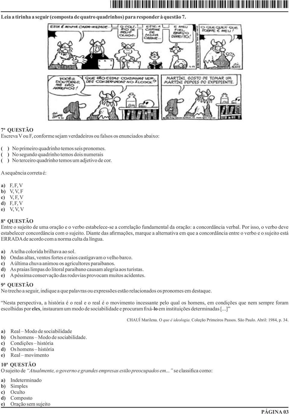 ( ) No segundo quadrinho temos dois numerais ( ) No terceiro quadrinho temos um adjetivo de cor.