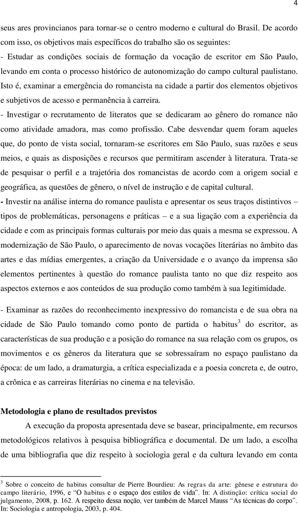 de autonomização do campo cultural paulistano. Isto é, examinar a emergência do romancista na cidade a partir dos elementos objetivos e subjetivos de acesso e permanência à carreira.