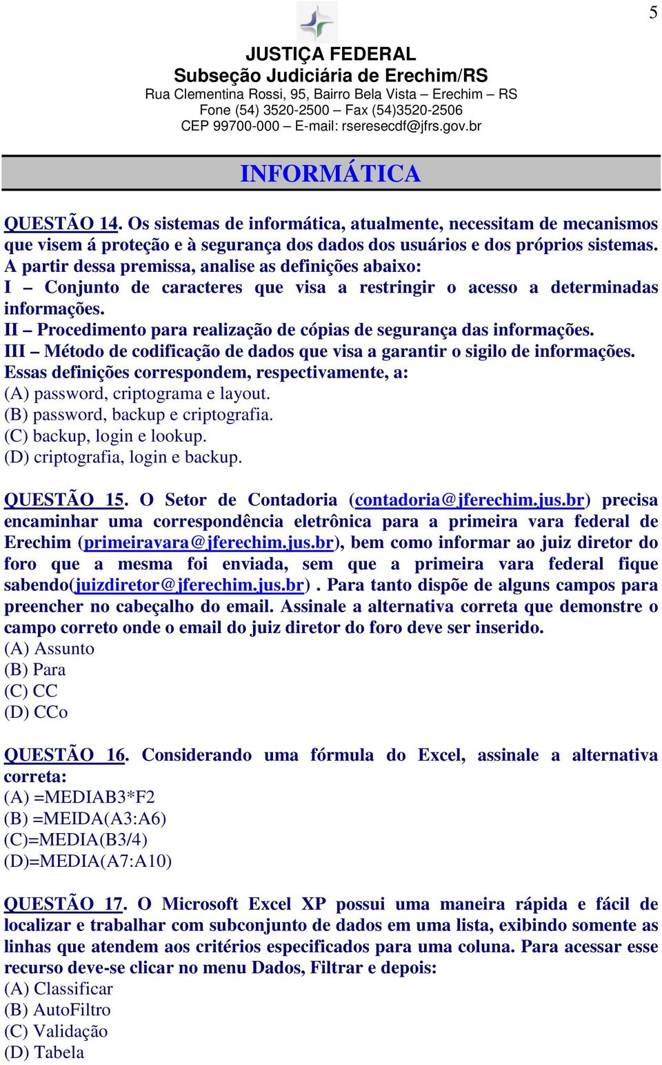 II Procedimento para realização de cópias de segurança das informações. III Método de codificação de dados que visa a garantir o sigilo de informações.