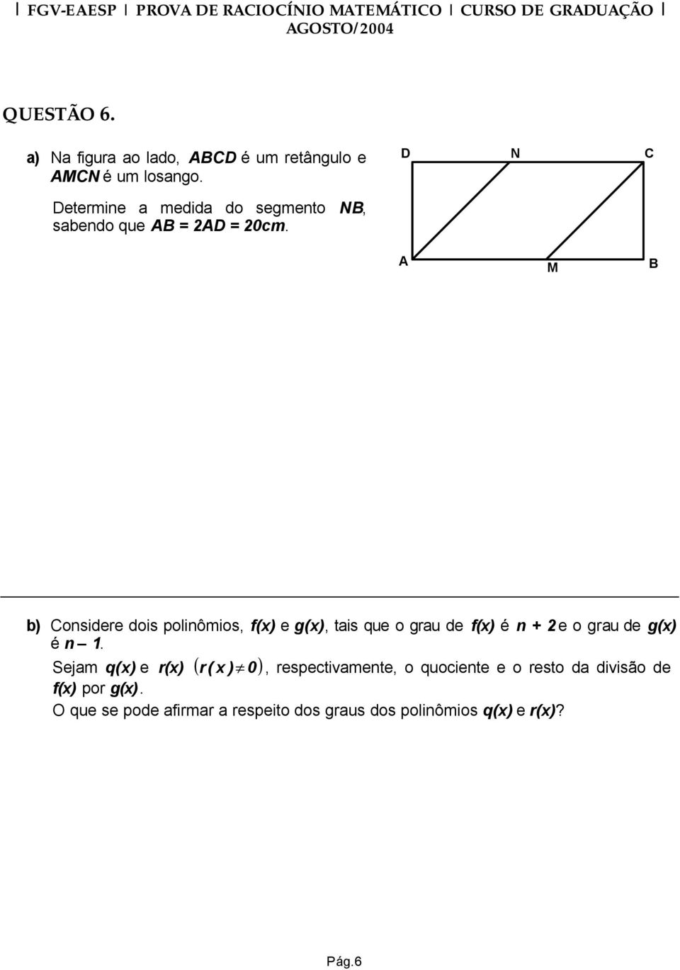 A M B b) Considere dois polinômios, f(x) e g(x), tais que o grau de f(x) é n + 2 e o grau de g(x) é n 1.