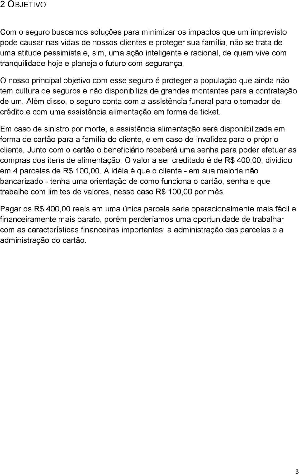 O nosso principal objetivo com esse seguro é proteger a população que ainda não tem cultura de seguros e não disponibiliza de grandes montantes para a contratação de um.