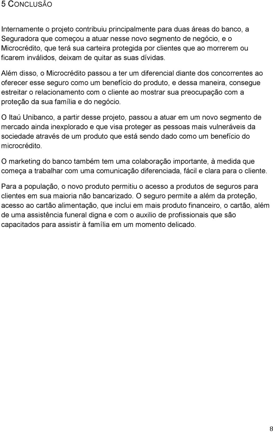 Além disso, o Microcrédito passou a ter um diferencial diante dos concorrentes ao oferecer esse seguro como um benefício do produto, e dessa maneira, consegue estreitar o relacionamento com o cliente