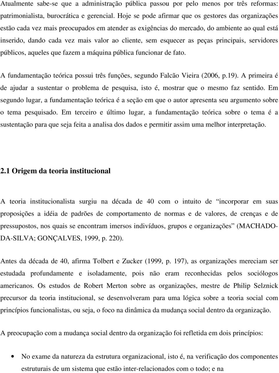 esquecer as peças principais, servidores públicos, aqueles que fazem a máquina pública funcionar de fato. A fundamentação teórica possui três funções, segundo Falcão Vieira (2006, p.19).