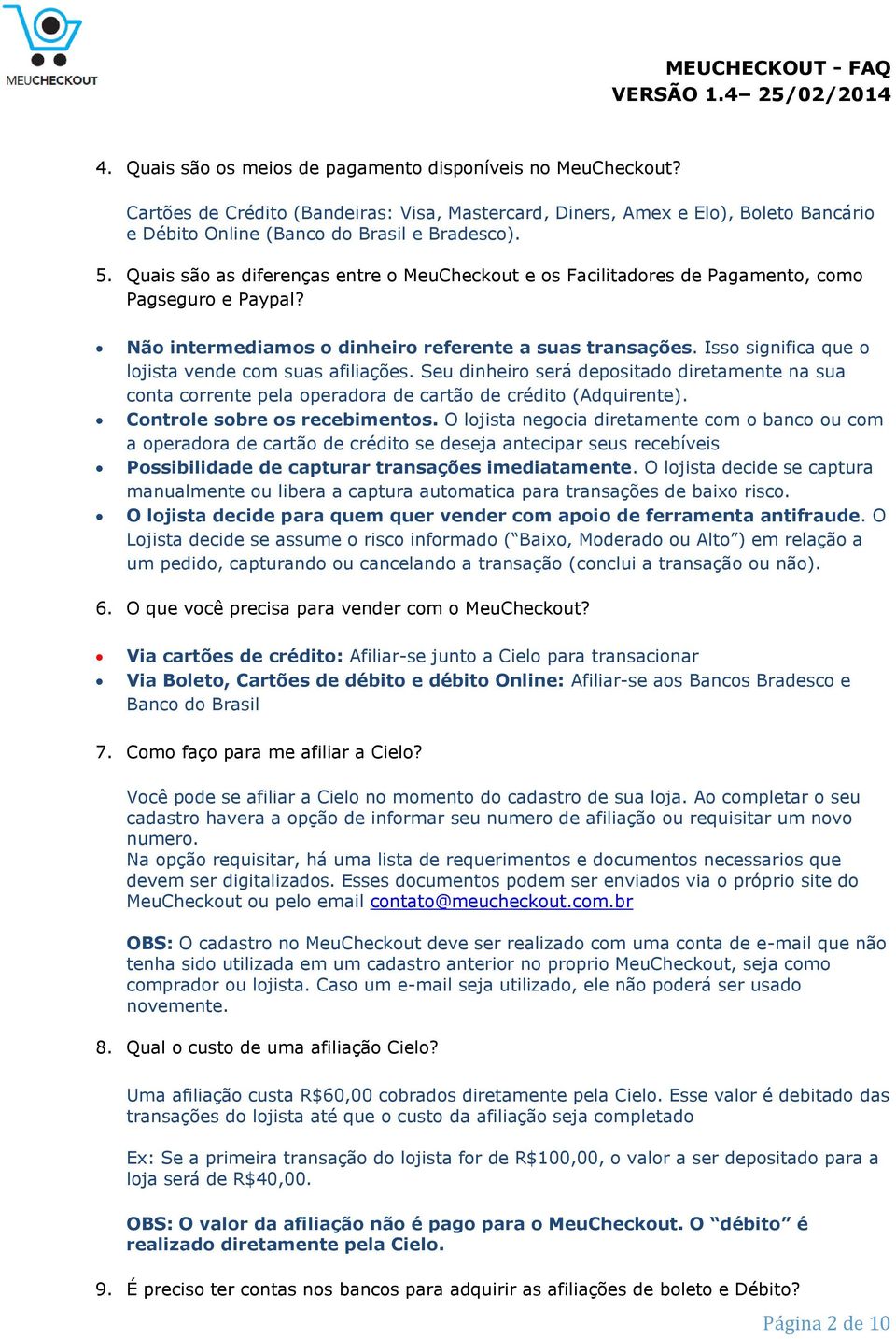 Isso significa que o lojista vende com suas afiliações. Seu dinheiro será depositado diretamente na sua conta corrente pela operadora de cartão de crédito (Adquirente). Controle sobre os recebimentos.