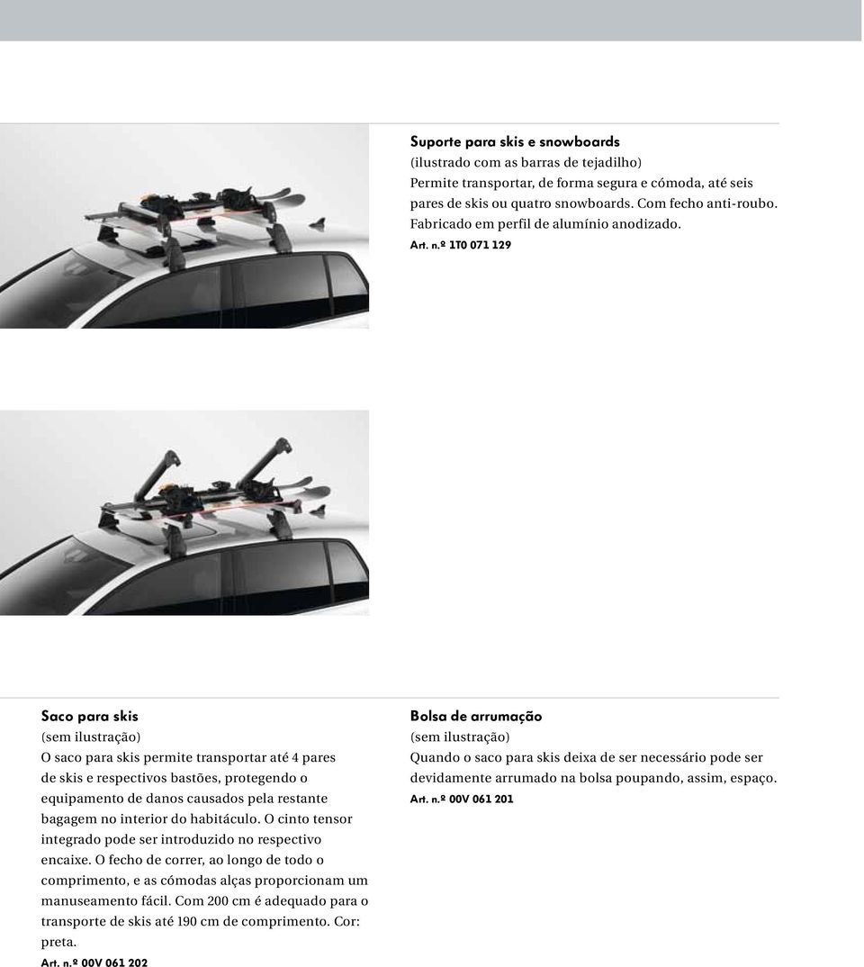 º 1T0 071 129 Saco para skis (sem ilustração) O saco para skis permite transportar até 4 pares de skis e respectivos bastões, protegendo o equipamento de danos causados pela restante bagagem no