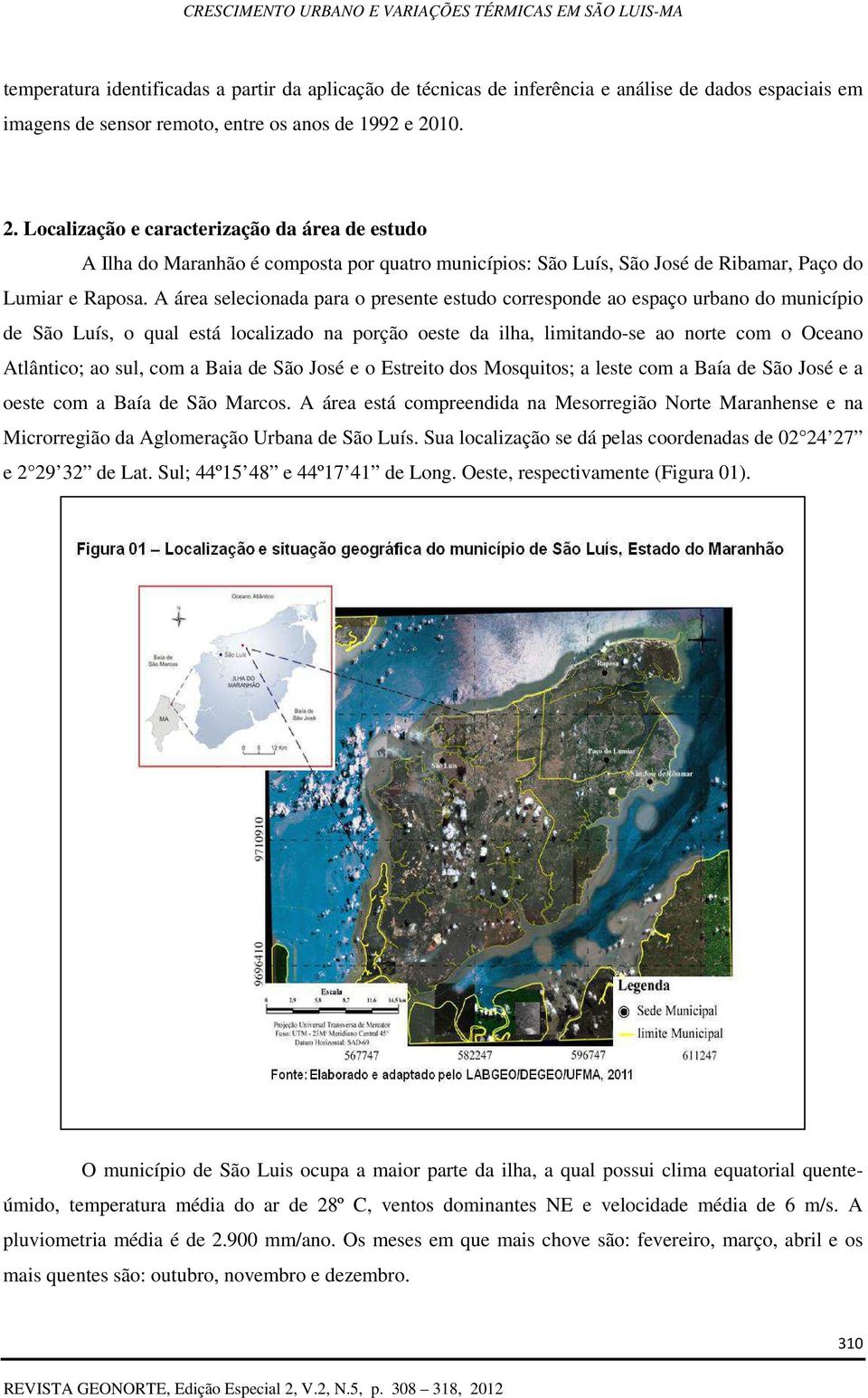 A área selecionada para o presente estudo corresponde ao espaço urbano do município de São Luís, o qual está localizado na porção oeste da ilha, limitando-se ao norte com o Oceano Atlântico; ao sul,