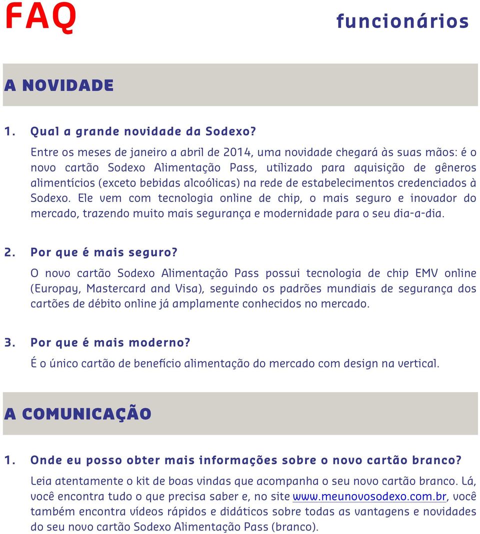 rede de estabelecimentos credenciados à Sodexo. Ele vem com tecnologia online de chip, o mais seguro e inovador do mercado, trazendo muito mais segurança e modernidade para o seu dia-a-dia. 2.